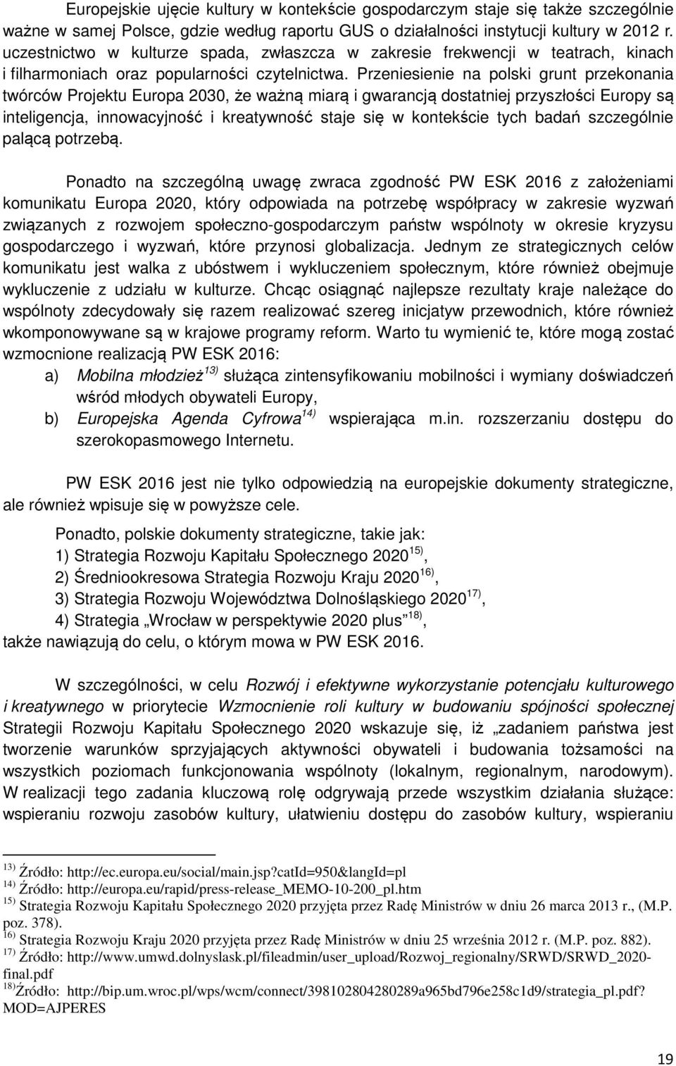 Przeniesienie na polski grunt przekonania twórców Projektu Europa 2030, że ważną miarą i gwarancją dostatniej przyszłości Europy są inteligencja, innowacyjność i kreatywność staje się w kontekście