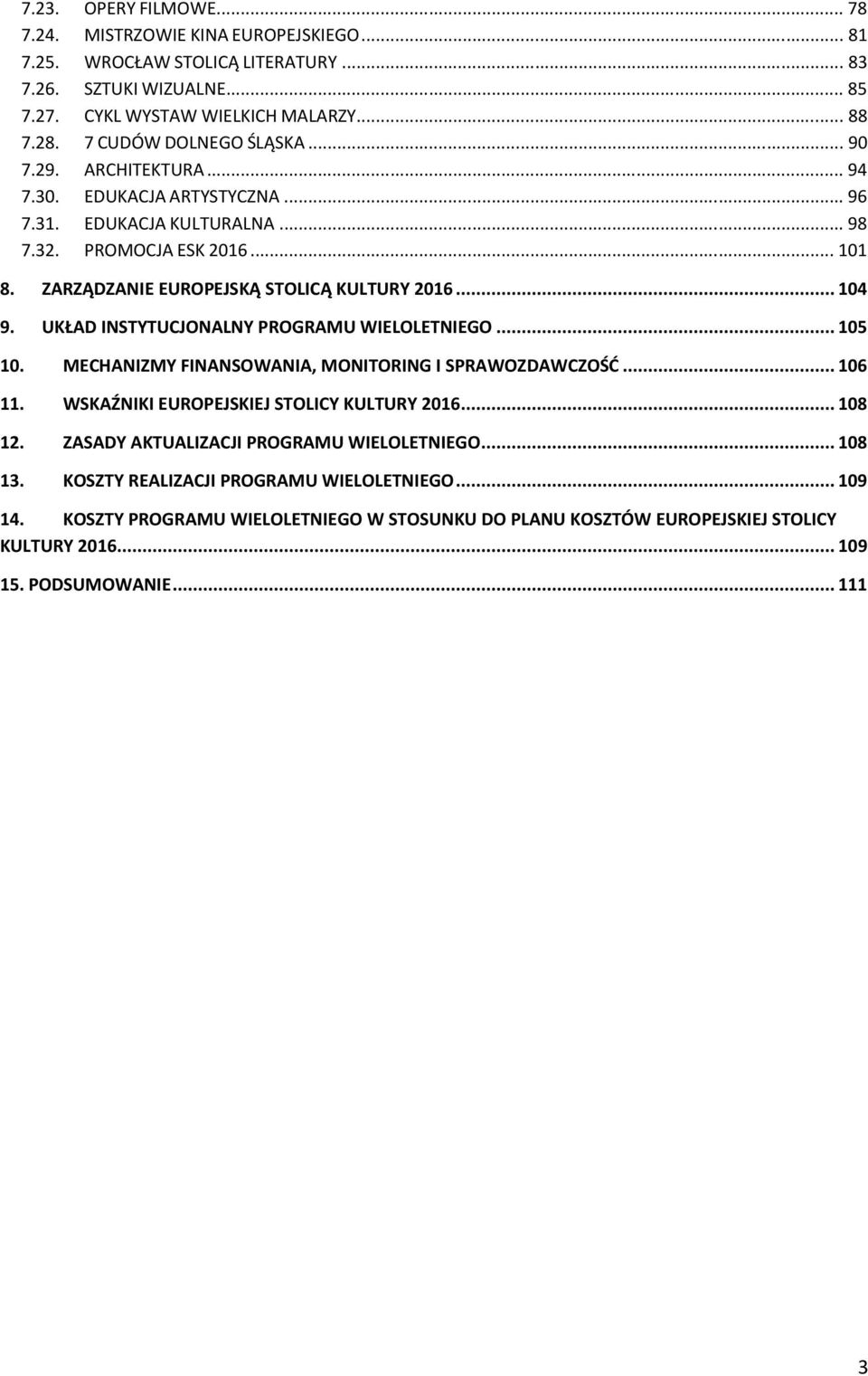 .. 104 9. UKŁAD INSTYTUCJONALNY PROGRAMU WIELOLETNIEGO... 105 10. MECHANIZMY FINANSOWANIA, MONITORING I SPRAWOZDAWCZOŚĆ... 106 11. WSKAŹNIKI EUROPEJSKIEJ STOLICY KULTURY 2016... 108 12.