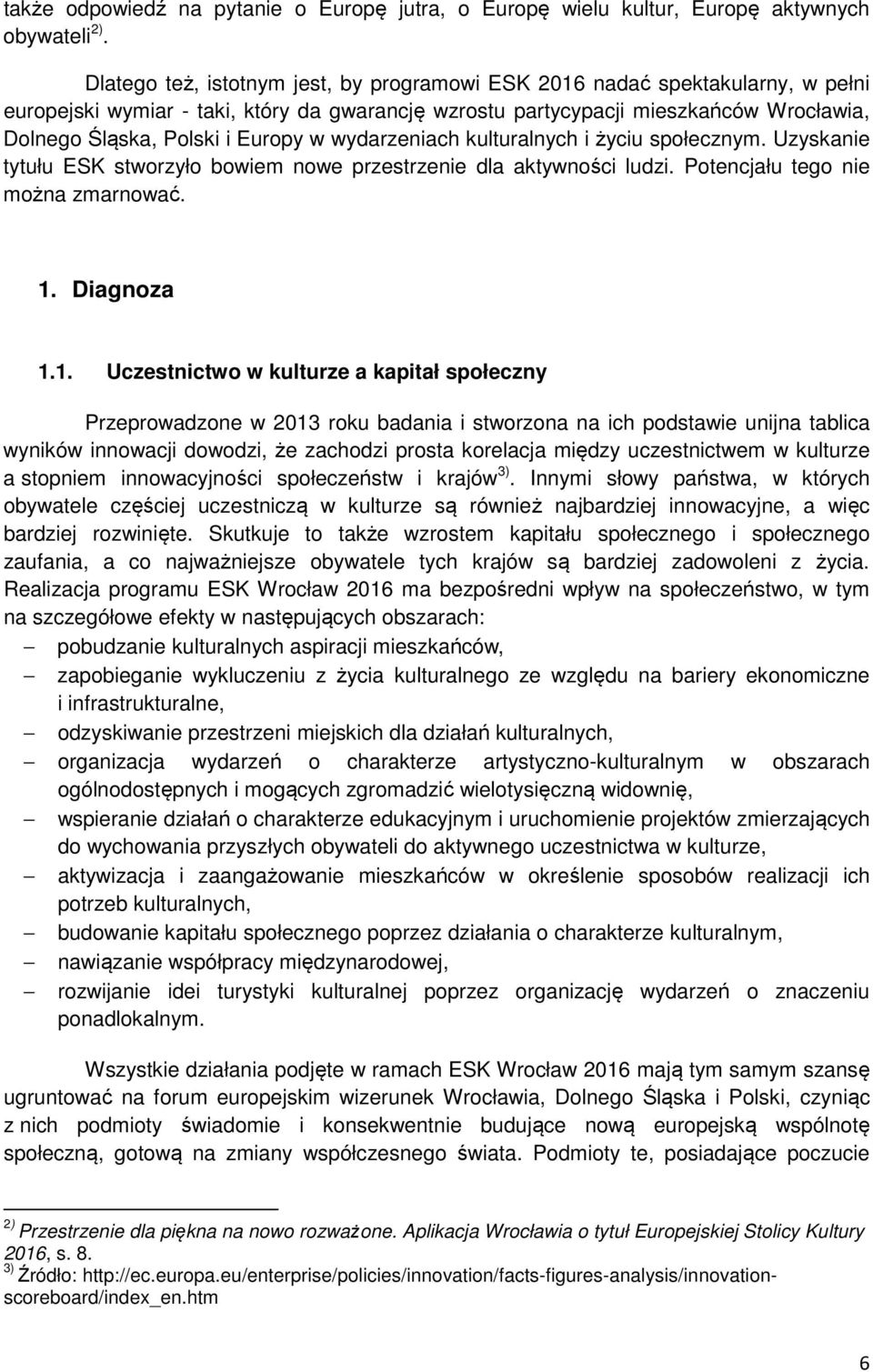 Europy w wydarzeniach kulturalnych i życiu społecznym. Uzyskanie tytułu ESK stworzyło bowiem nowe przestrzenie dla aktywności ludzi. Potencjału tego nie można zmarnować. 1.