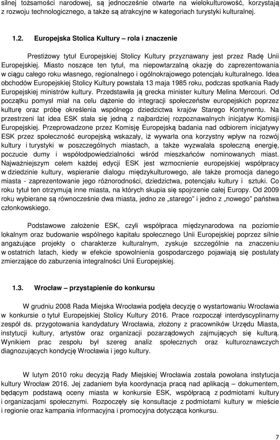 Miasto noszące ten tytuł, ma niepowtarzalną okazję do zaprezentowania w ciągu całego roku własnego, regionalnego i ogólnokrajowego potencjału kulturalnego.