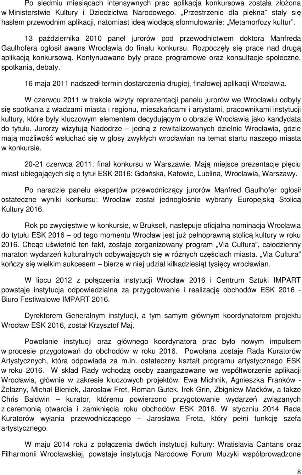 13 października 2010 panel jurorów pod przewodnictwem doktora Manfreda Gaulhofera ogłosił awans Wrocławia do finału konkursu. Rozpoczęły się prace nad drugą aplikacją konkursową.