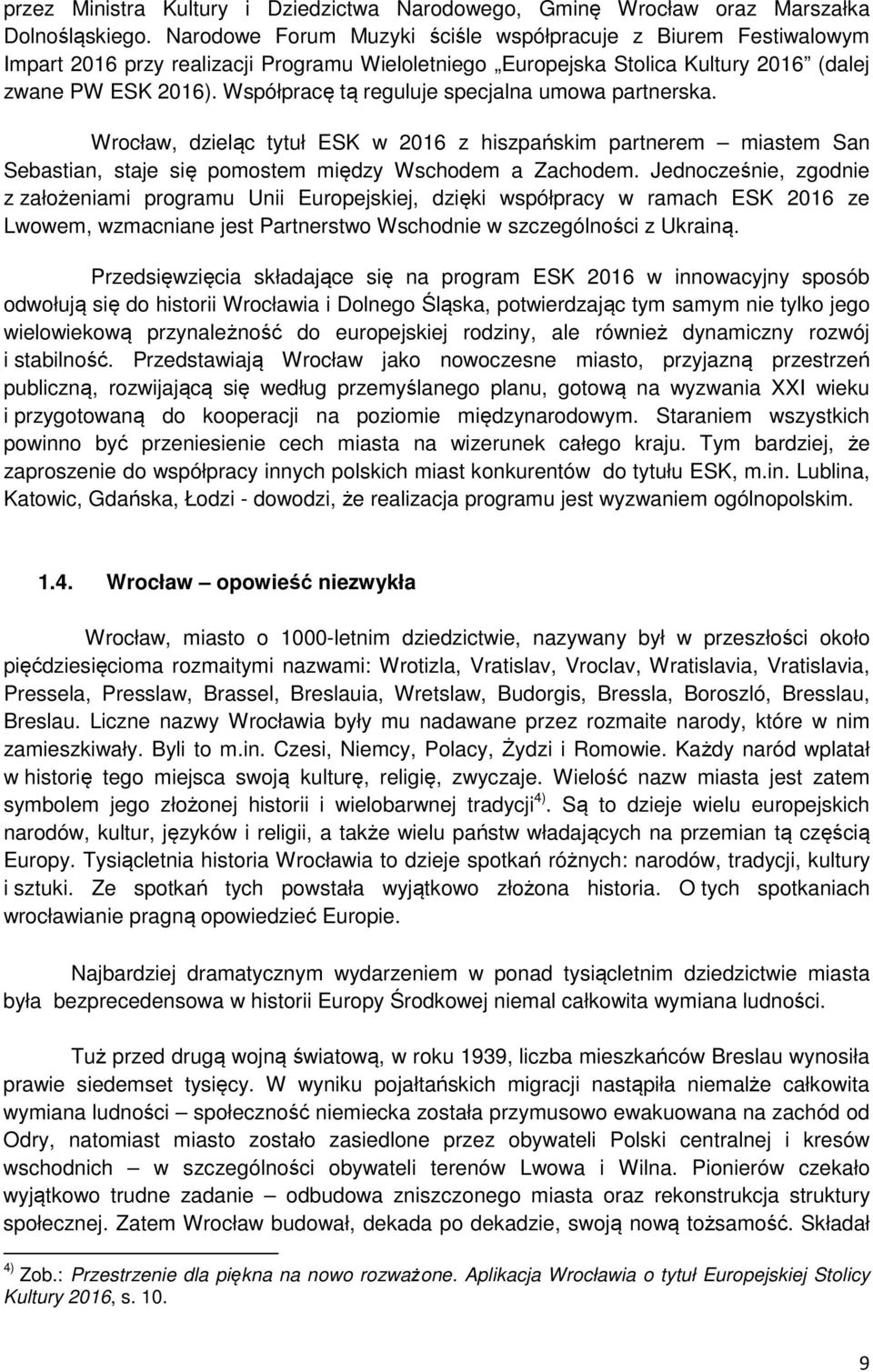 Współpracę tą reguluje specjalna umowa partnerska. Wrocław, dzieląc tytuł ESK w 2016 z hiszpańskim partnerem miastem San Sebastian, staje się pomostem między Wschodem a Zachodem.