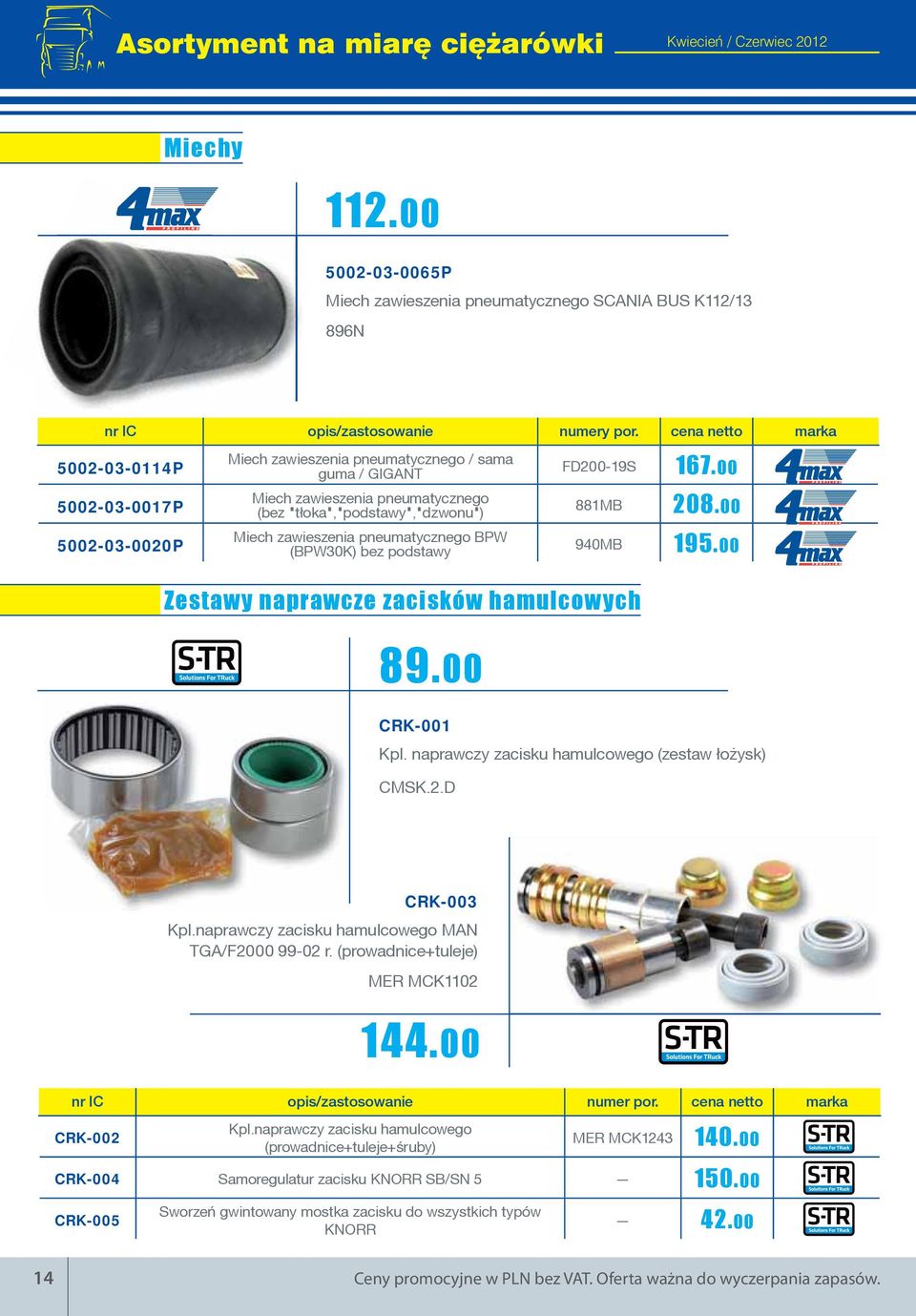 pneumatycznego BPW (BPW30K) bez podstawy FD200-19S 167.00 881MB 208.00 940MB 195.00 Zestawy naprawcze zacisków hamulcowych 89.00 CRK-001 Kpl. naprawczy zacisku hamulcowego (zestaw ³o ysk) CMSK.2.D CRK-003 Kpl.