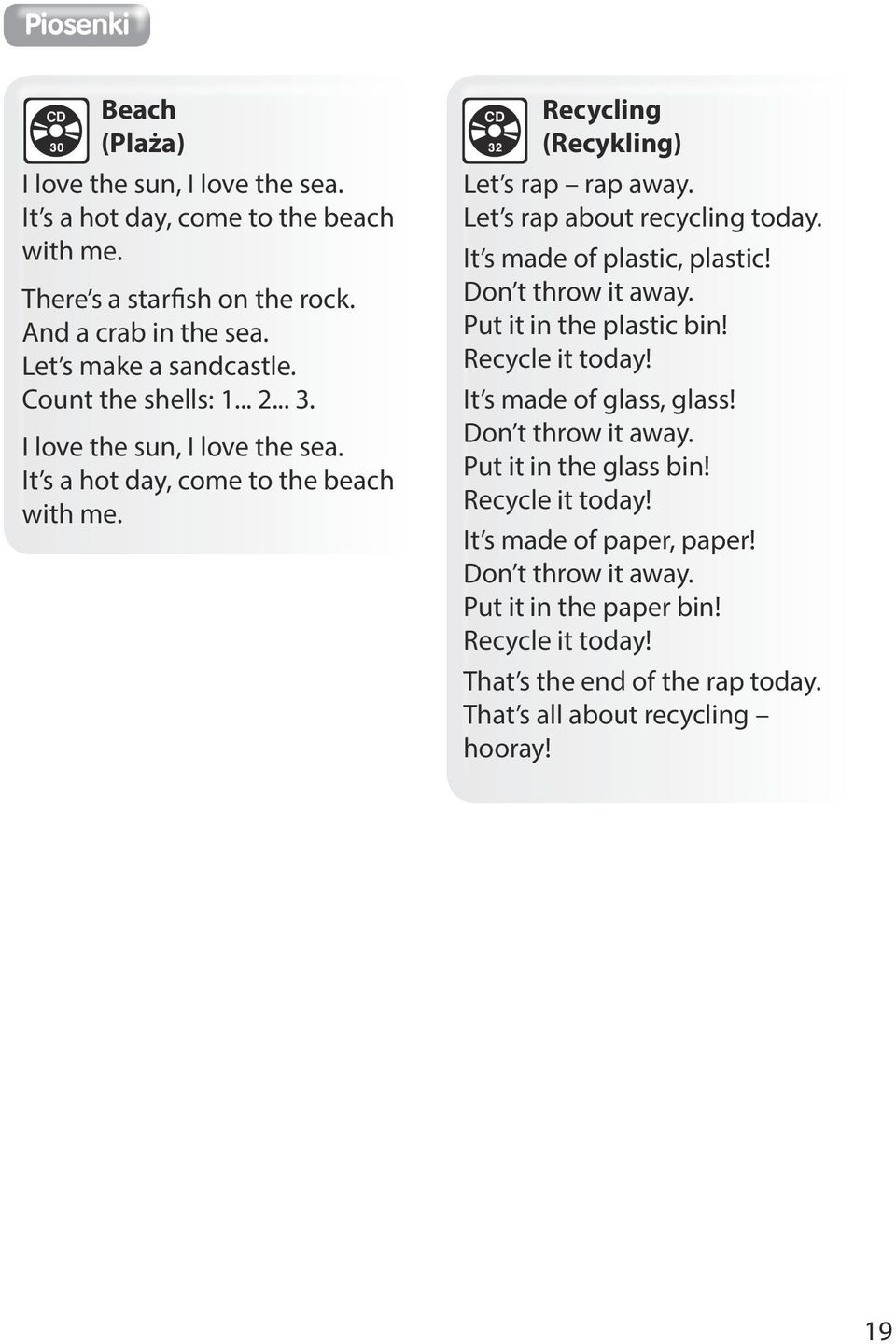 Let s rap about recycling today. It s made of plastic, plastic! Don t throw it away. Put it in the plastic bin! Recycle it today! It s made of glass, glass! Don t throw it away. Put it in the glass bin!