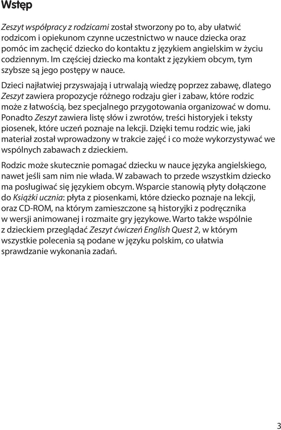 Dzieci najłatwiej przyswajają i utrwalają wiedzę poprzez zabawę, dlatego Zeszyt zawiera propozycje różnego rodzaju gier i zabaw, które rodzic może z łatwością, bez specjalnego przygotowania