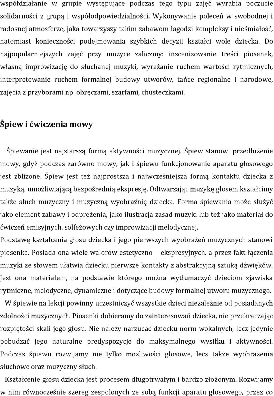 Do najpopularniejszych zajęć przy muzyce zaliczmy: inscenizowanie treści piosenek, własną improwizację do słuchanej muzyki, wyrażanie ruchem wartości rytmicznych, interpretowanie ruchem formalnej