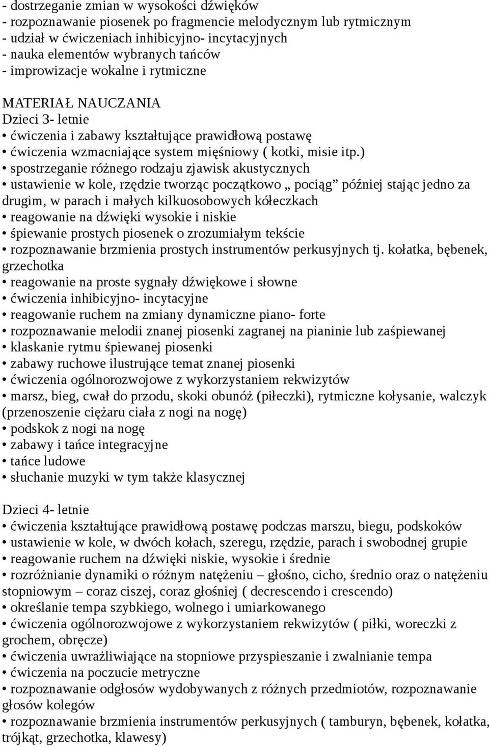 ) spostrzeganie różnego rodzaju zjawisk akustycznych ustawienie w kole, rzędzie tworząc początkowo pociąg później stając jedno za drugim, w parach i małych kilkuosobowych kółeczkach reagowanie na