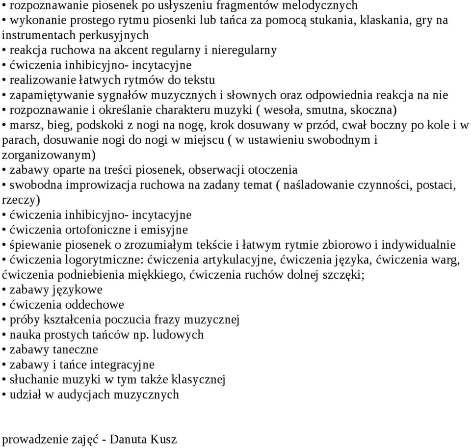 smutna, skoczna) marsz, bieg, podskoki z nogi na nogę, krok dosuwany w przód, cwał boczny po kole i w parach, dosuwanie nogi do nogi w miejscu ( w ustawieniu swobodnym i zorganizowanym) zabawy oparte