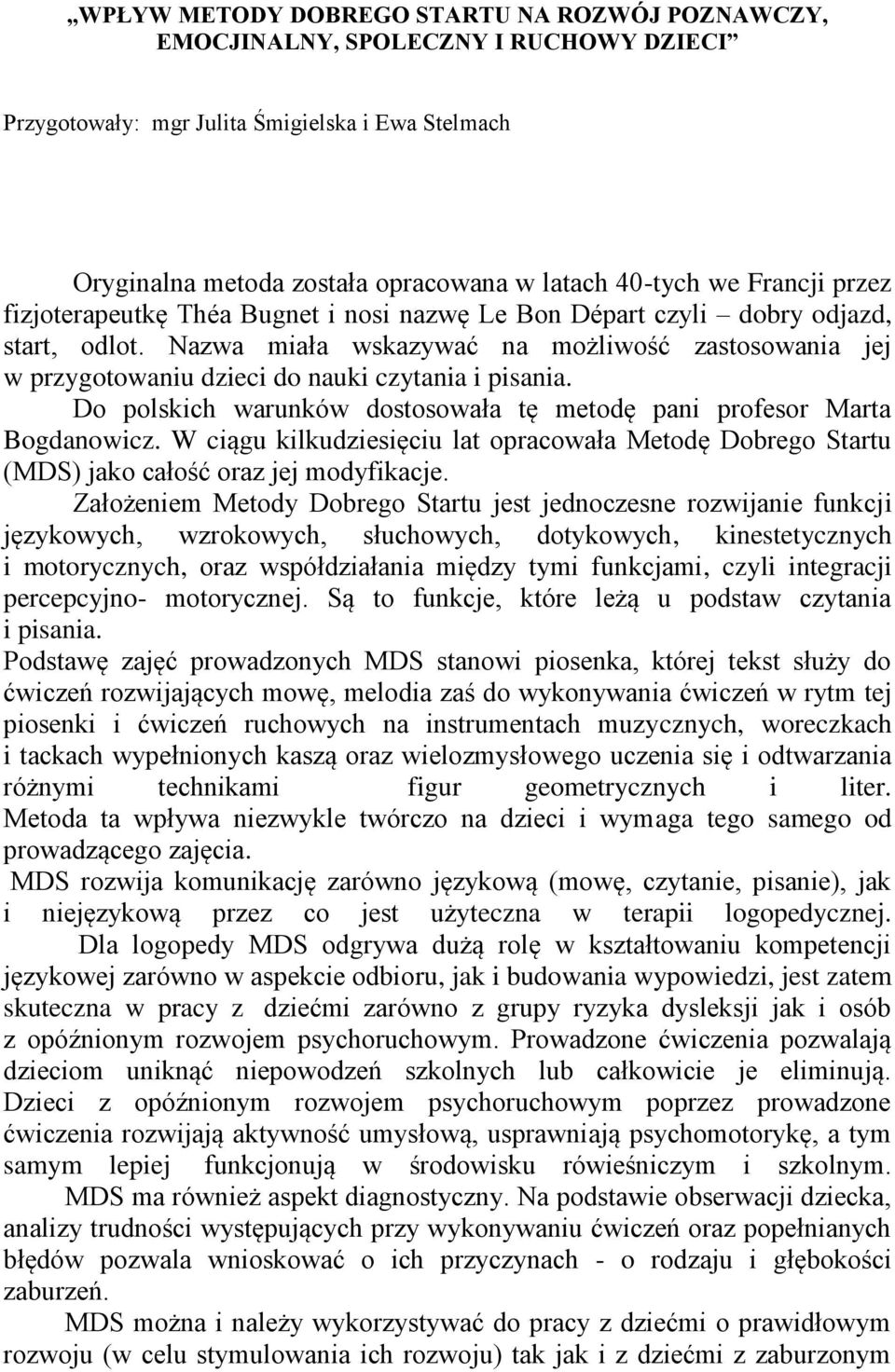 Nazwa miała wskazywać na możliwość zastosowania jej w przygotowaniu dzieci do nauki czytania i pisania. Do polskich warunków dostosowała tę metodę pani profesor Marta Bogdanowicz.