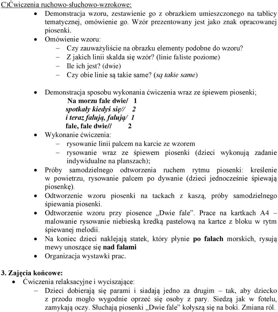 (są takie same) Demonstracja sposobu wykonania ćwiczenia wraz ze śpiewem piosenki; Na morzu fale dwie/ 1 spotkały kiedyś się// 2 i teraz falują, falują/ 1 fale, fale dwie// 2 Wykonanie ćwiczenia: