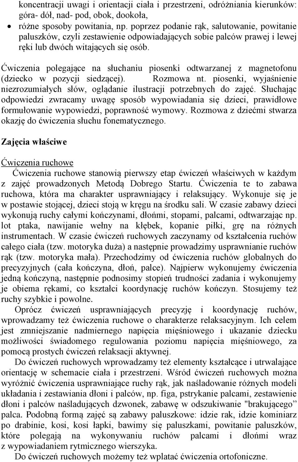 Ćwiczenia polegające na słuchaniu piosenki odtwarzanej z magnetofonu (dziecko w pozycji siedzącej). Rozmowa nt. piosenki, wyjaśnienie niezrozumiałych słów, oglądanie ilustracji potrzebnych do zajęć.