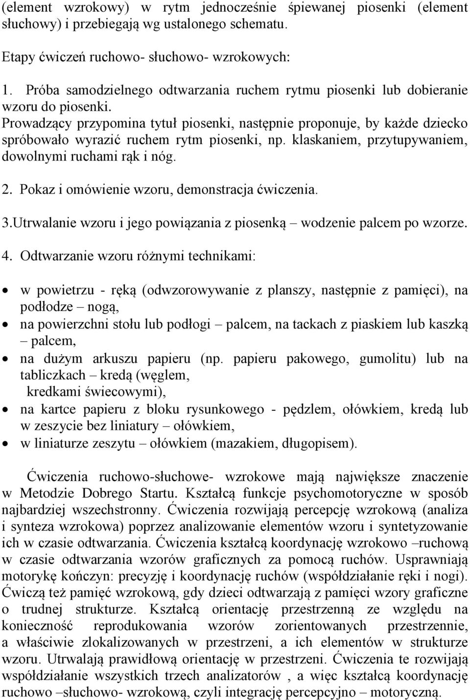 Prowadzący przypomina tytuł piosenki, następnie proponuje, by każde dziecko spróbowało wyrazić ruchem rytm piosenki, np. klaskaniem, przytupywaniem, dowolnymi ruchami rąk i nóg. 2.