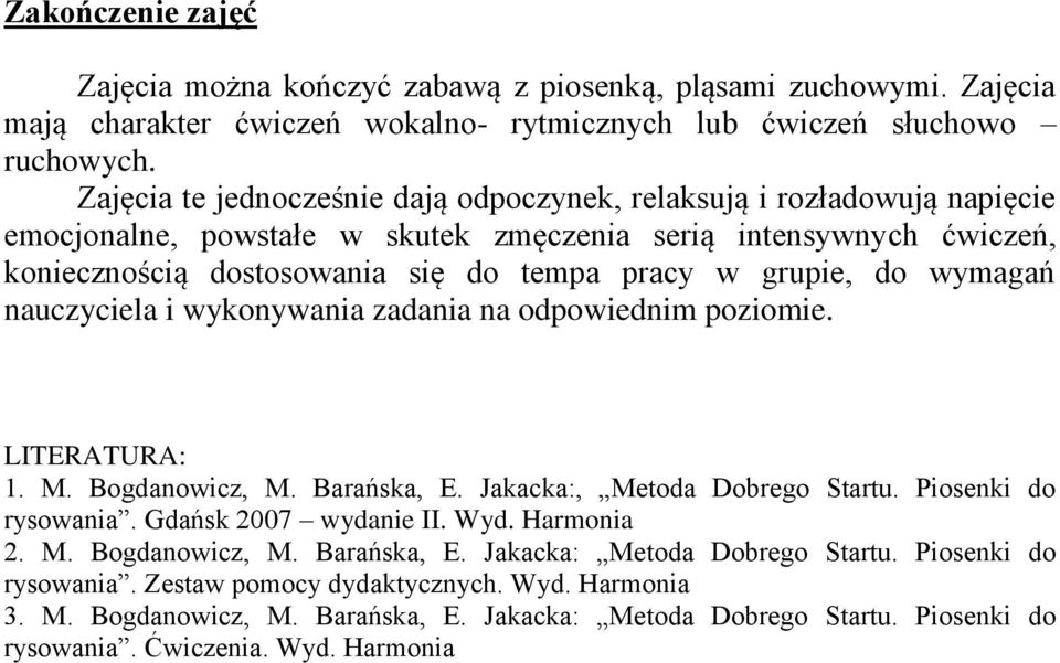 do wymagań nauczyciela i wykonywania zadania na odpowiednim poziomie. LITERATURA: 1. M. Bogdanowicz, M. Barańska, E. Jakacka:, Metoda Dobrego Startu. Piosenki do rysowania. Gdańsk 2007 wydanie II.