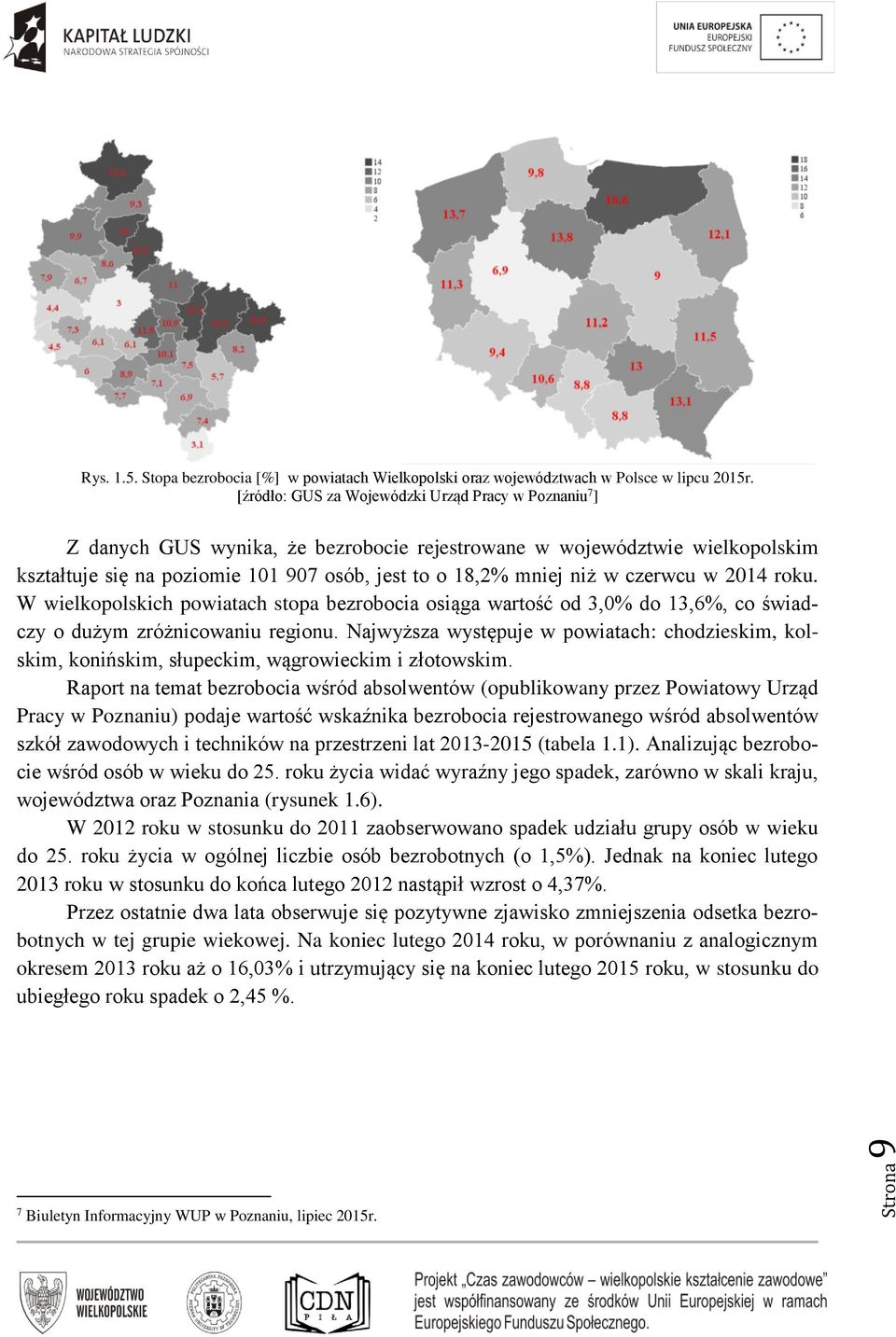 czerwcu w 2014 roku. W wielkopolskich powiatach stopa bezrobocia osiąga wartość od 3,0% do 13,6%, co świadczy o dużym zróżnicowaniu regionu.