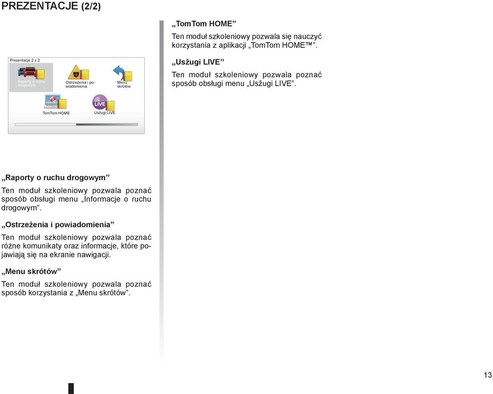 LIVE. LIVE TomTom HOME Usžugi LIVE Raporty o ruchu drogowym Ten moduł szkoleniowy pozwala poznać sposób obsługi menu Informacje o ruchu drogowym.