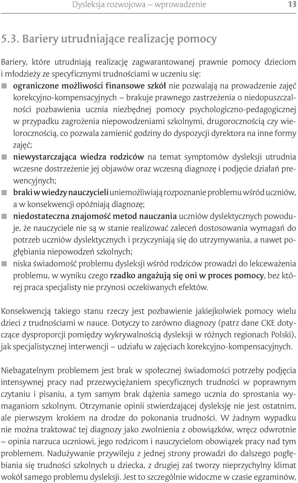 możliwości finansowe szkół nie pozwalają na prowadzenie zajęć korekcyjno-kompensacyjnych brakuje prawnego zastrzeżenia o niedopuszczalności pozbawienia ucznia niezbędnej pomocy