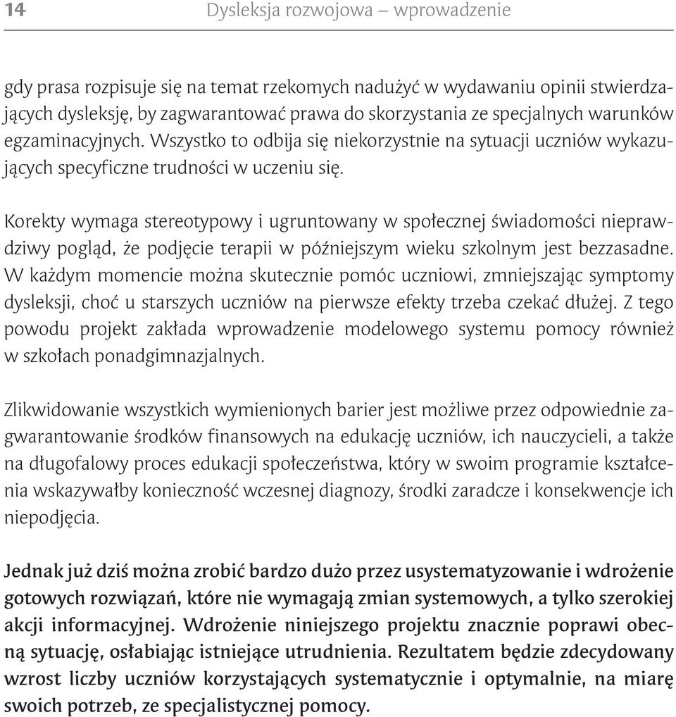 Korekty wymaga stereotypowy i ugruntowany w społecznej świadomości nieprawdziwy pogląd, że podjęcie terapii w późniejszym wieku szkolnym jest bezzasadne.