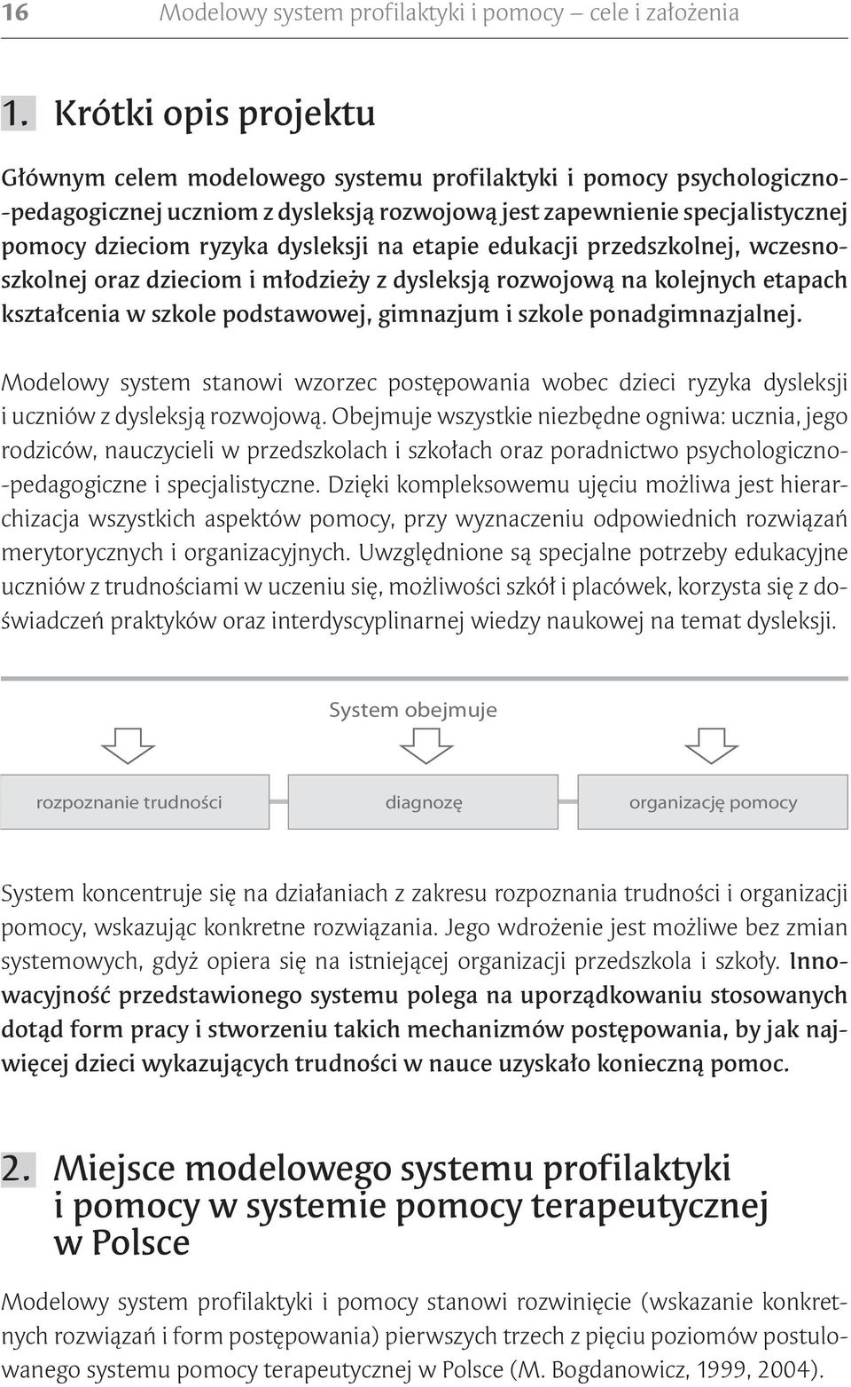 dysleksji na etapie edukacji przedszkolnej, wczesnoszkolnej oraz dzieciom i młodzieży z dysleksją rozwojową na kolejnych etapach kształcenia w szkole podstawowej, gimnazjum i szkole ponadgimnazjalnej.