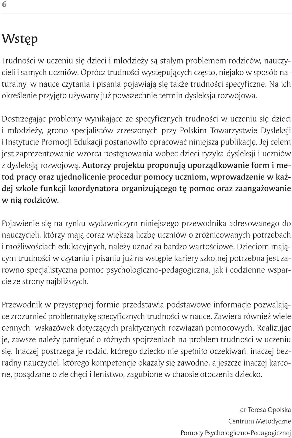 Na ich określenie przyjęto używany już powszechnie termin dysleksja rozwojowa.