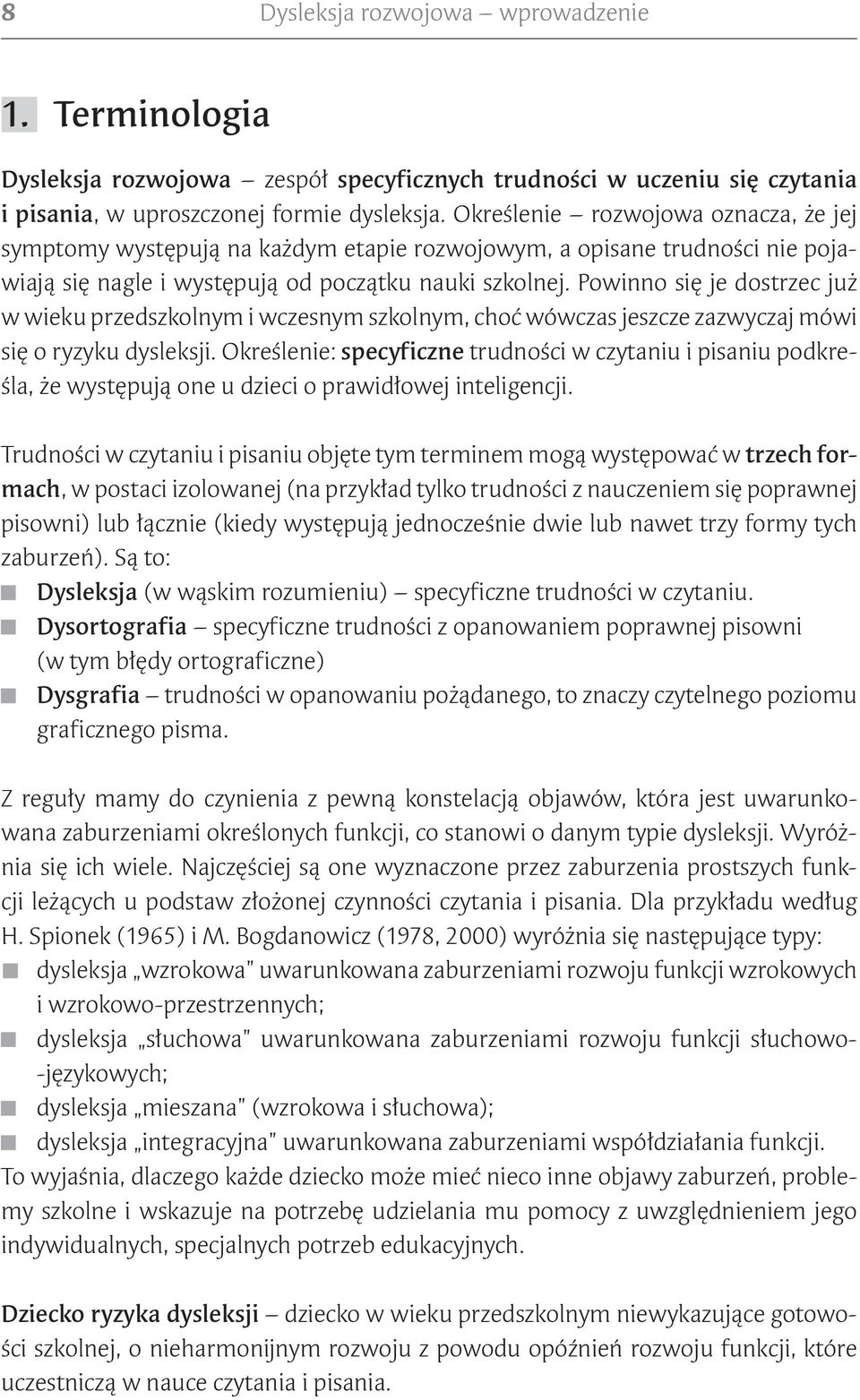 Powinno się je dostrzec już w wieku przedszkolnym i wczesnym szkolnym, choć wówczas jeszcze zazwyczaj mówi się o ryzyku dysleksji.