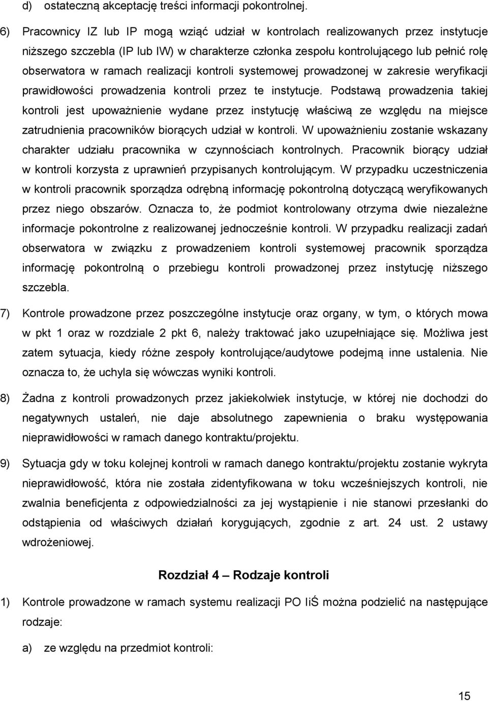 realizacji kontroli systemowej prowadzonej w zakresie weryfikacji prawidłowości prowadzenia kontroli przez te instytucje.