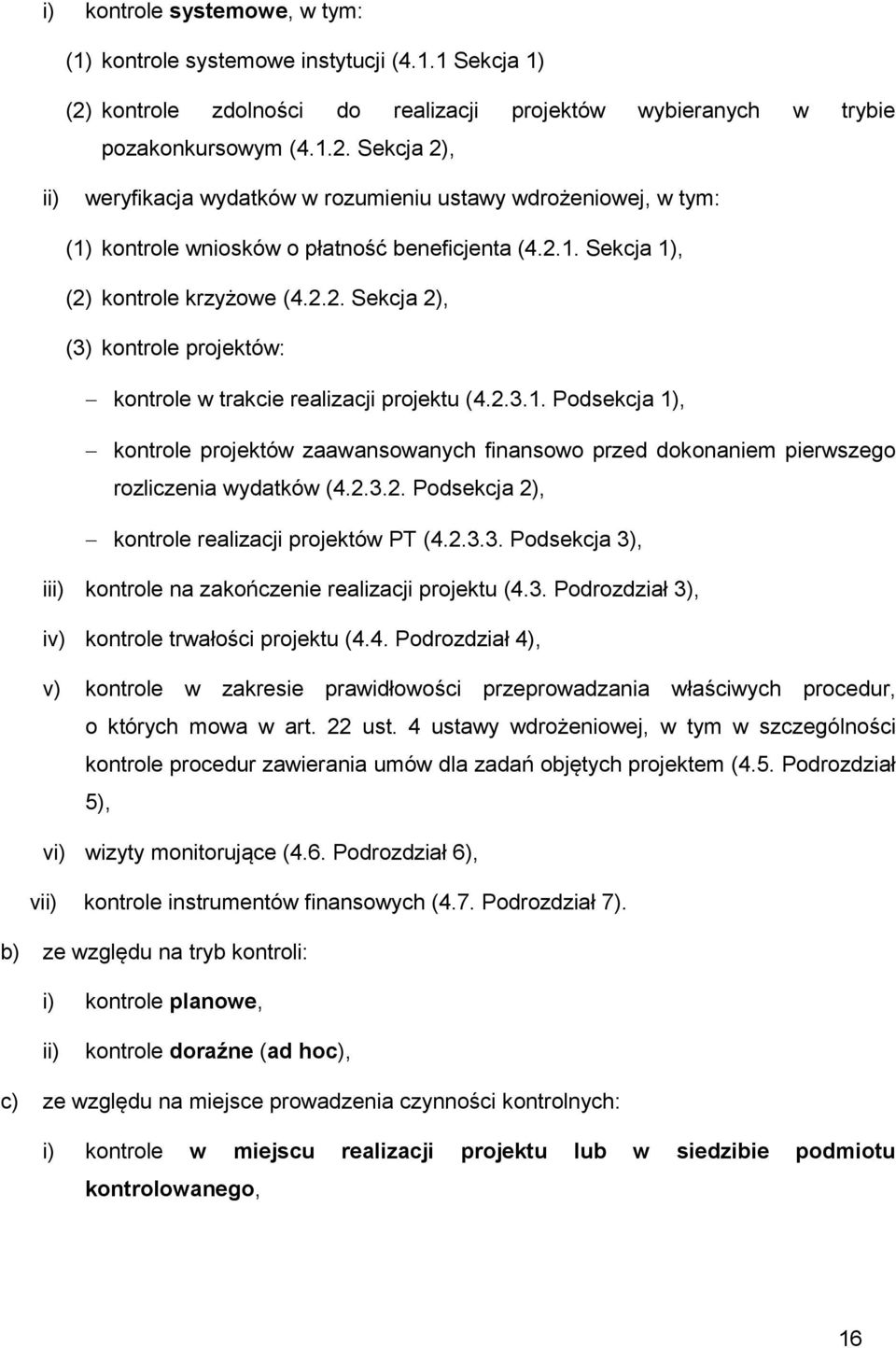 Sekcja 2), ii) weryfikacja wydatków w rozumieniu ustawy wdrożeniowej, w tym: (1) kontrole wniosków o płatność beneficjenta (4.2.1. Sekcja 1), (2) kontrole krzyżowe (4.2.2. Sekcja 2), (3) kontrole projektów: kontrole w trakcie realizacji projektu (4.