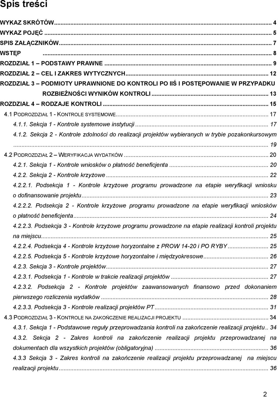 1.1. Sekcja 1 - Kontrole systemowe instytucji... 17 4.1.2. Sekcja 2 - Kontrole zdolności do realizacji projektów wybieranych w trybie pozakonkursowym... 19 4.2 PODROZDZIAŁ 2 WERYFIKACJA WYDATKÓW.