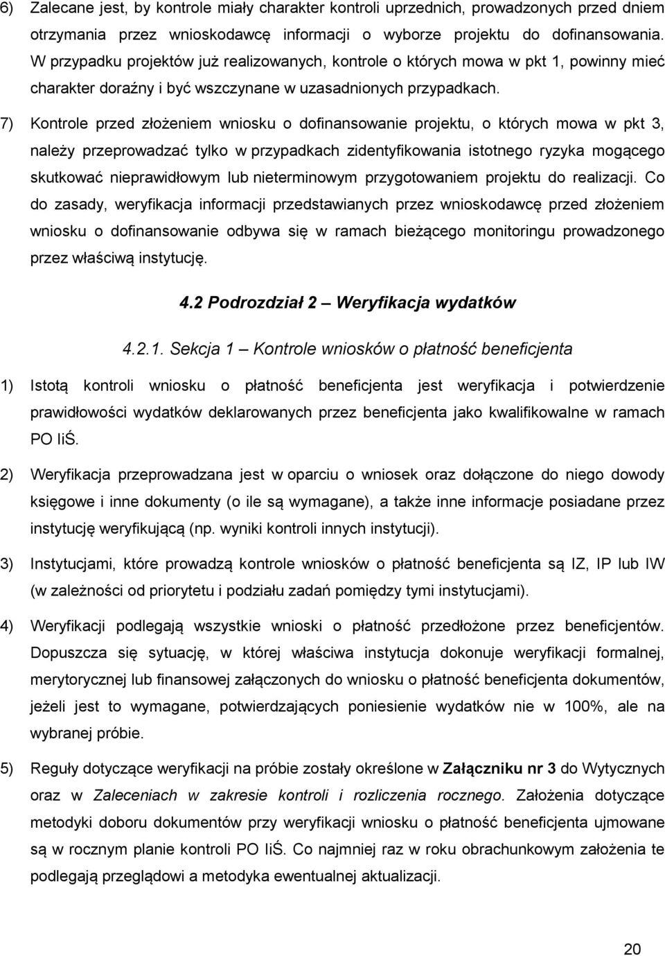 7) Kontrole przed złożeniem wniosku o dofinansowanie projektu, o których mowa w pkt 3, należy przeprowadzać tylko w przypadkach zidentyfikowania istotnego ryzyka mogącego skutkować nieprawidłowym lub