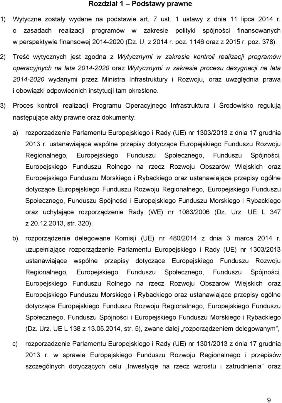 2) Treść wytycznych jest zgodna z Wytycznymi w zakresie kontroli realizacji programów operacyjnych na lata 2014-2020 oraz Wytycznymi w zakresie procesu desygnacji na lata 2014-2020 wydanymi przez