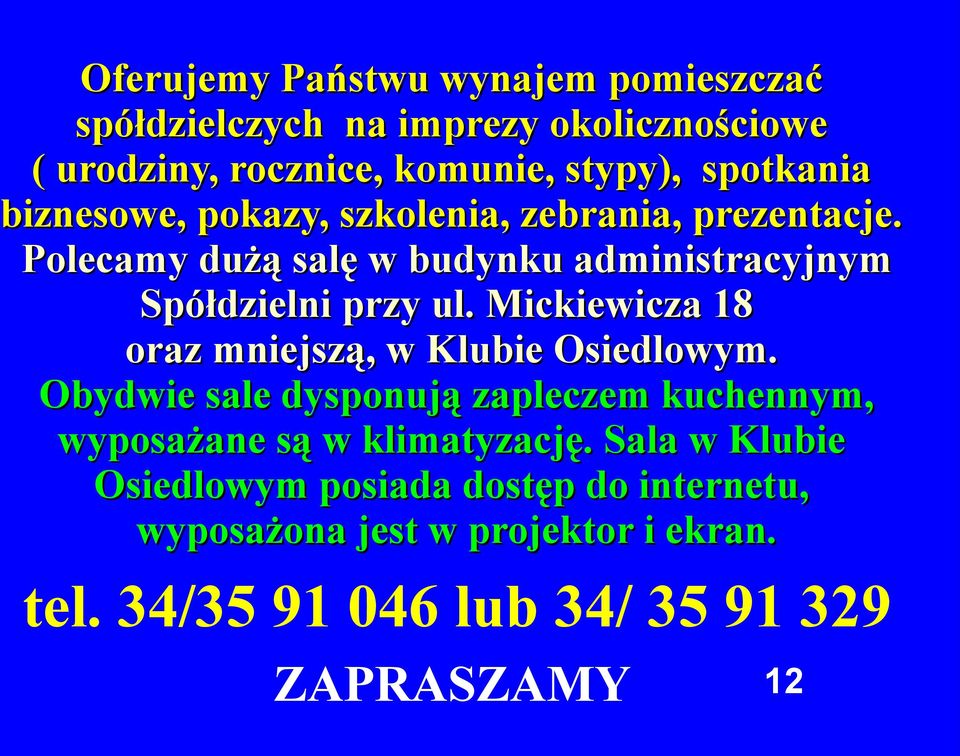 Mickiewicza 18 oraz mniejszą, w Klubie Osiedlowym. Obydwie sale dysponują zapleczem kuchennym, wyposażane są w klimatyzację.