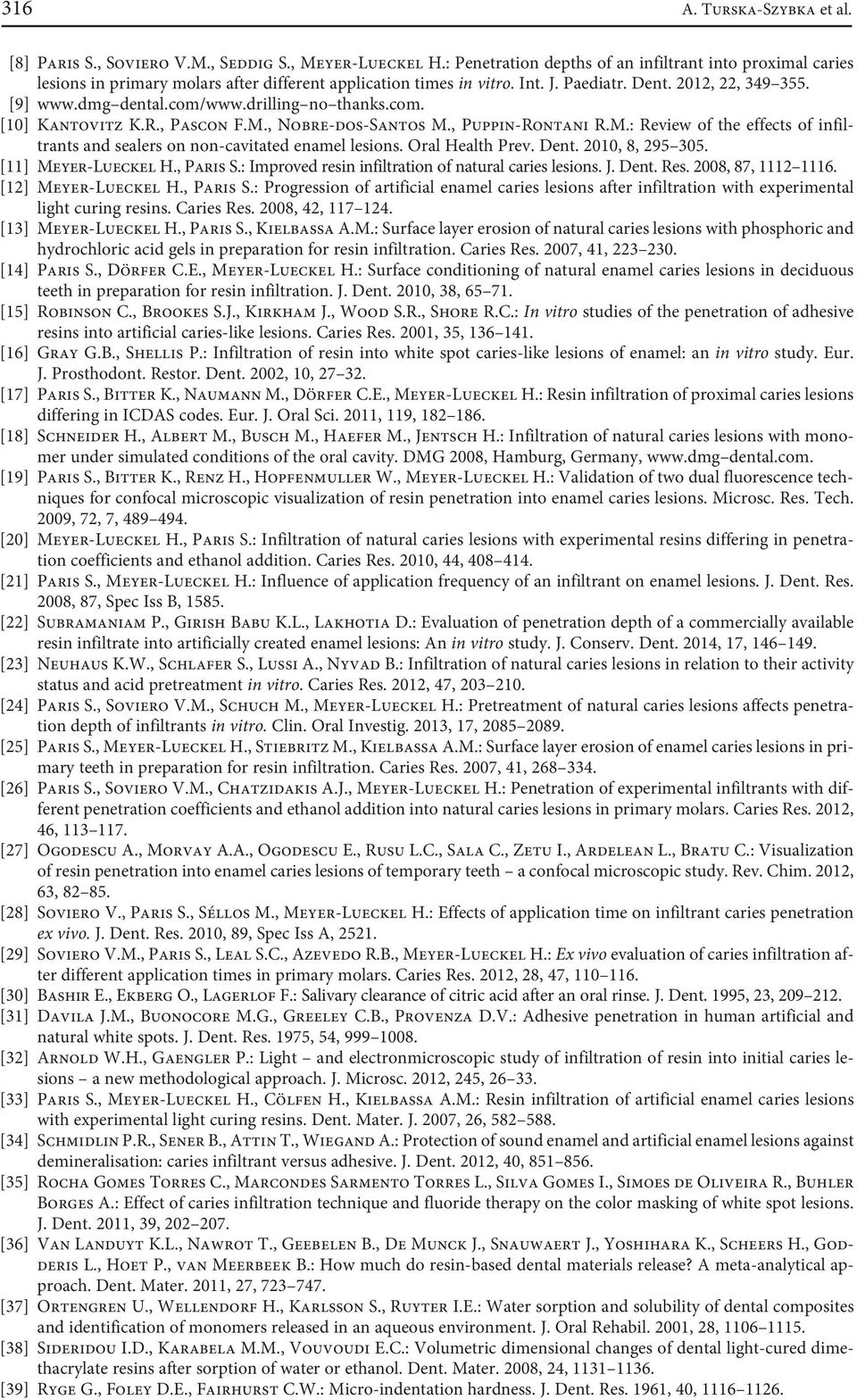 drilling no thanks.com. [10] Kantovitz K.R., Pascon F.M., Nobre-dos-Santos M., Puppin-Rontani R.M.: Review of the effects of infiltrants and sealers on non-cavitated enamel lesions. Oral Health Prev.