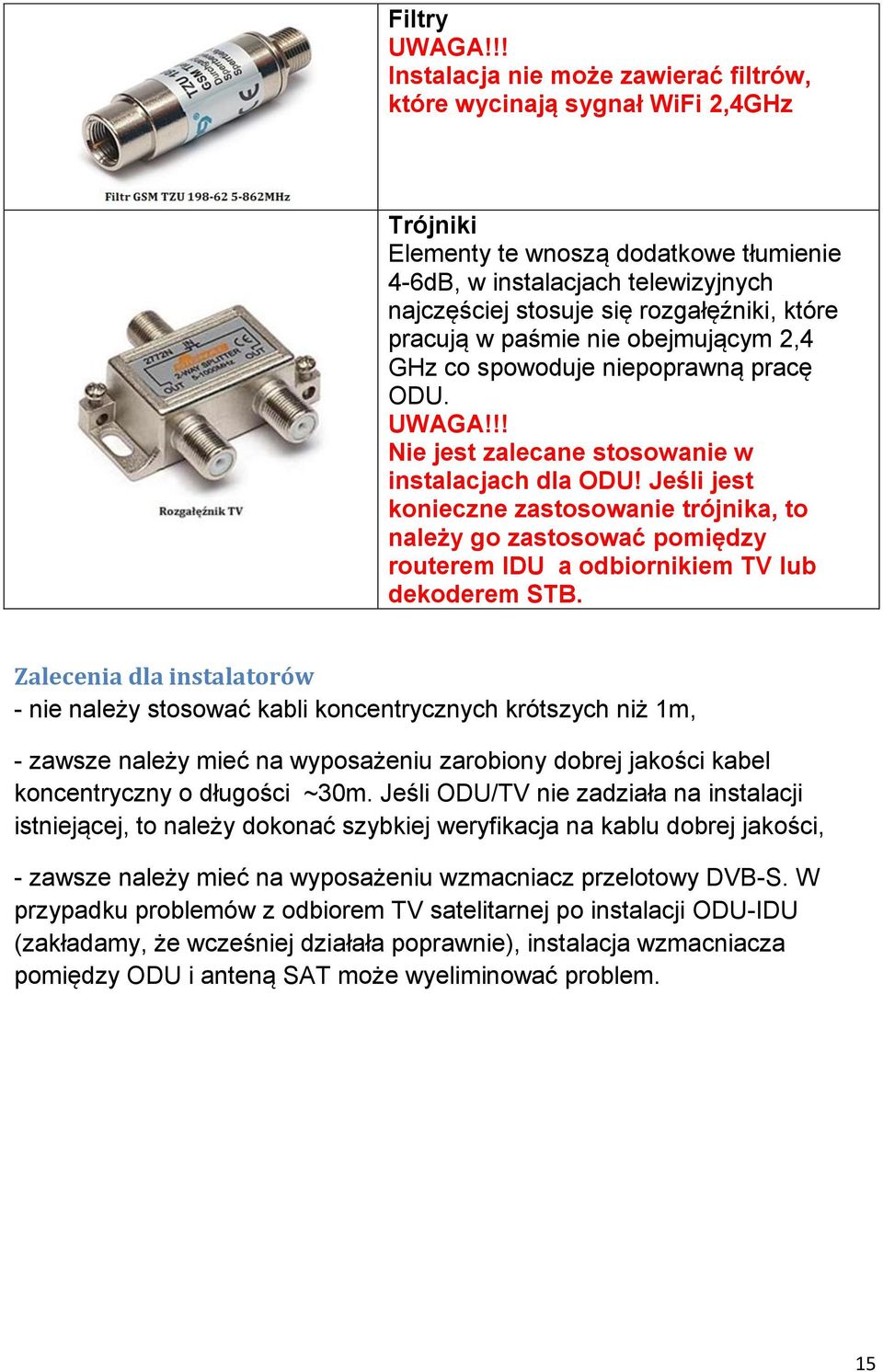 które pracują w paśmie nie obejmującym 2,4 GHz co spowoduje niepoprawną pracę ODU. UWAGA!!! Nie jest zalecane stosowanie w instalacjach dla ODU!