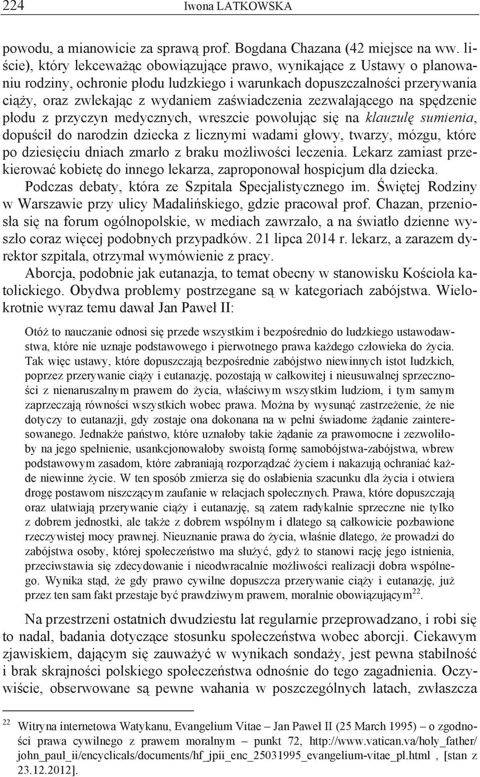 zezwalającego na spędzenie płodu z przyczyn medycznych, wreszcie powołując się na klauzulę sumienia, dopuścił do narodzin dziecka z licznymi wadami głowy, twarzy, mózgu, które po dziesięciu dniach