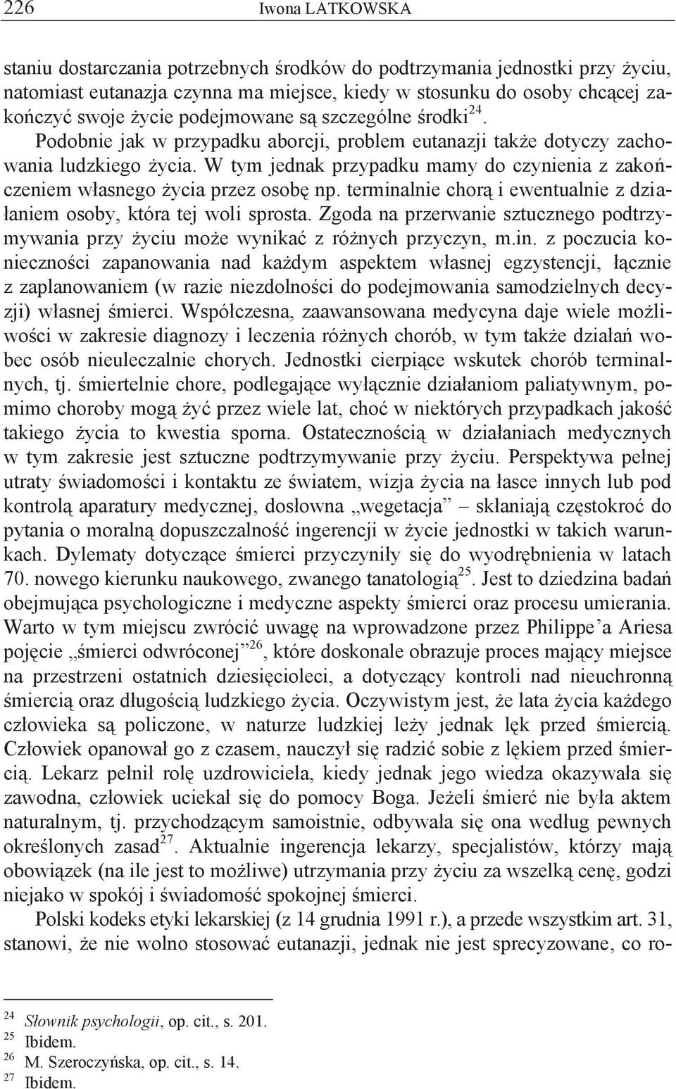 W tym jednak przypadku mamy do czynienia z zakończeniem własnego życia przez osobę np. terminalnie chorą i ewentualnie z działaniem osoby, która tej woli sprosta.