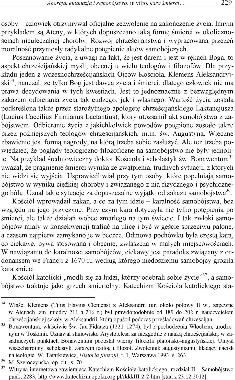 Rozwój chrześcijaństwa i wypracowana przezeń moralność przyniosły radykalne potępienie aktów samobójczych.