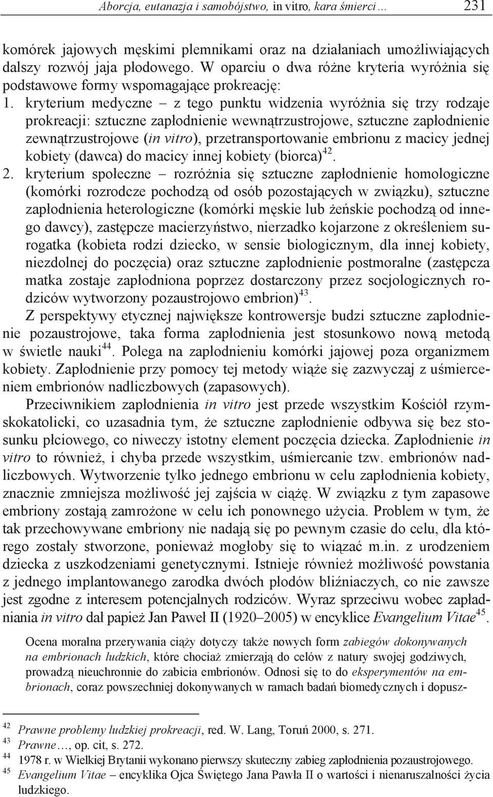 kryterium medyczne z tego punktu widzenia wyróżnia się trzy rodzaje prokreacji: sztuczne zapłodnienie wewnątrzustrojowe, sztuczne zapłodnienie zewnątrzustrojowe (in vitro), przetransportowanie