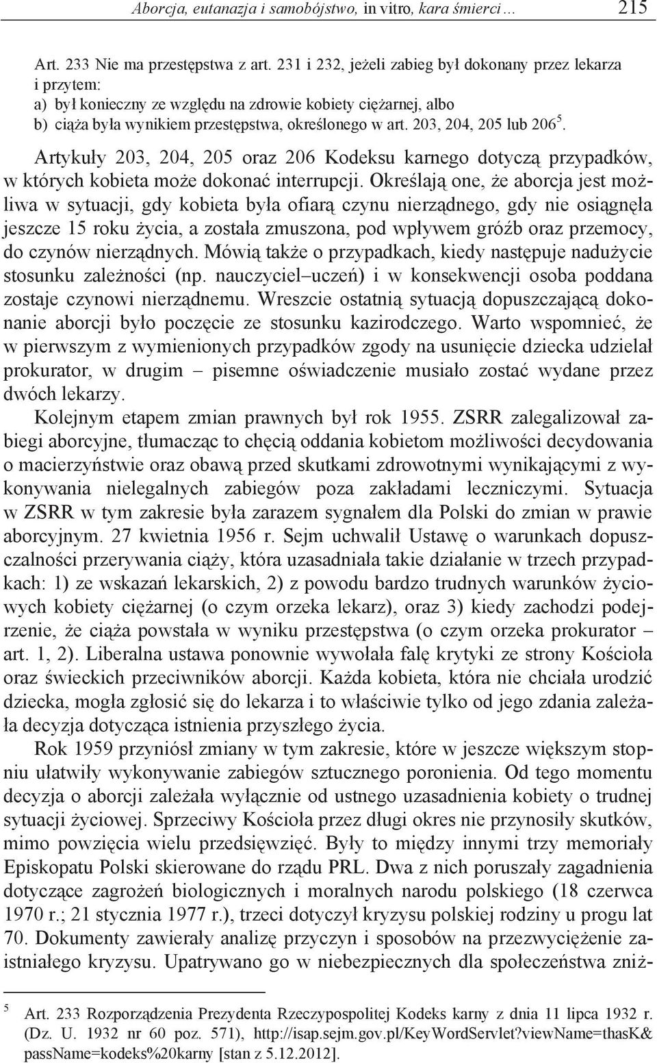 203, 204, 205 lub 206 5. Artykuły 203, 204, 205 oraz 206 Kodeksu karnego dotyczą przypadków, w których kobieta może dokonać interrupcji.