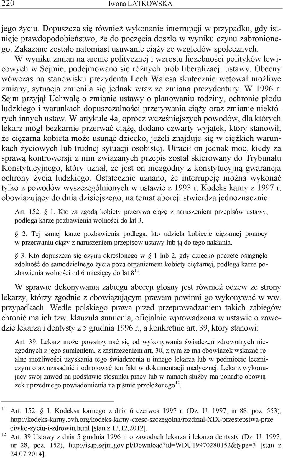 W wyniku zmian na arenie politycznej i wzrostu liczebności polityków lewicowych w Sejmie, podejmowano się różnych prób liberalizacji ustawy.