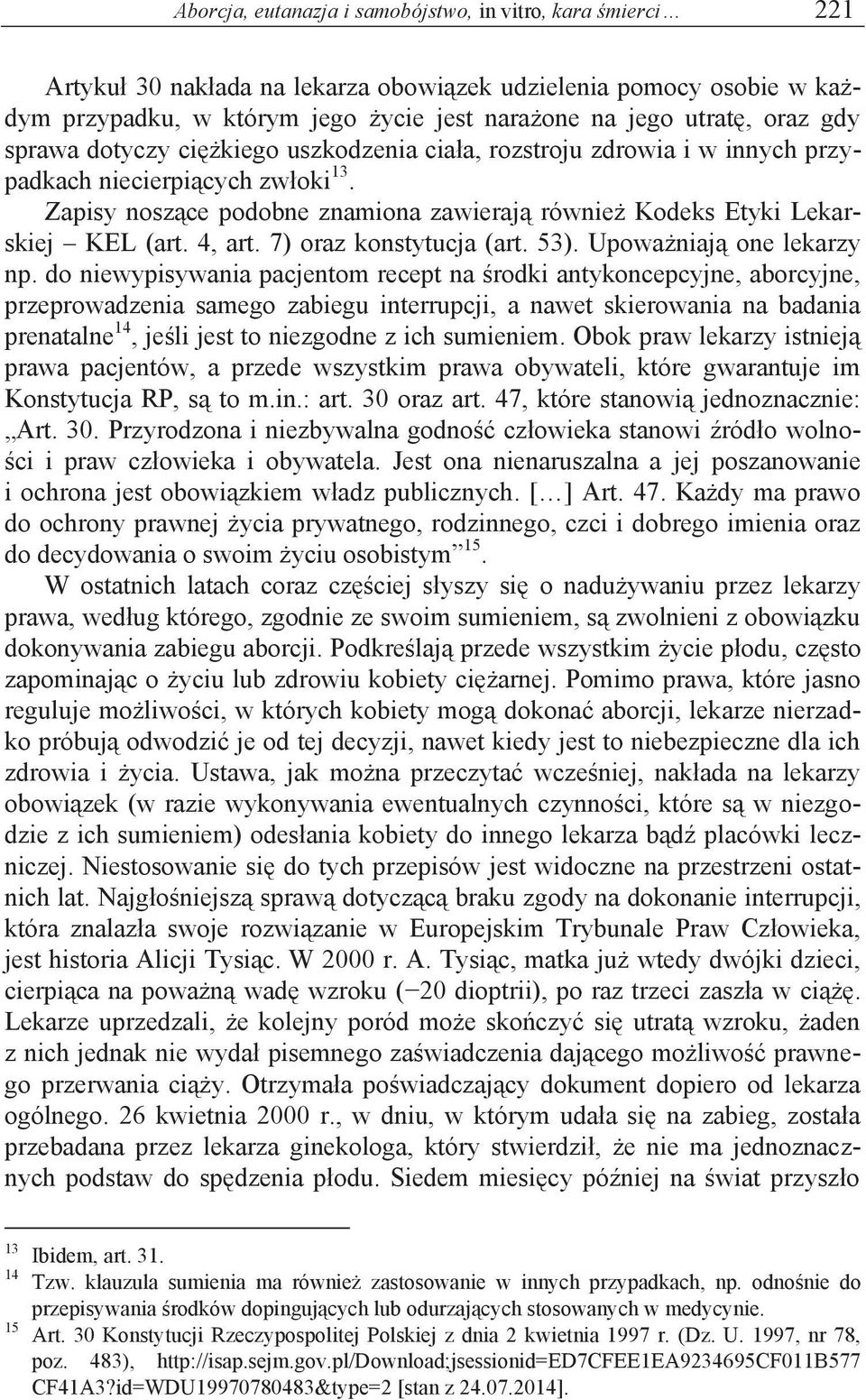 Zapisy noszące podobne znamiona zawierają również Kodeks Etyki Lekarskiej KEL (art. 4, art. 7) oraz konstytucja (art. 53). Upoważniają one lekarzy np.