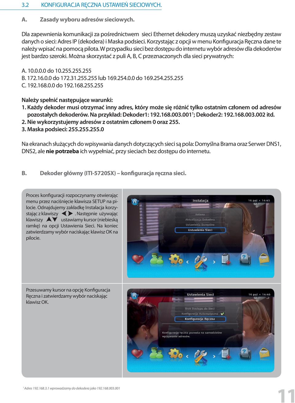 Korzystając z opcji w menu Konfiguracja Ręczna dane te należy wpisać na pomocą pilota. W przypadku sieci bez dostępu do internetu wybór adresów dla dekoderów jest bardzo szeroki.