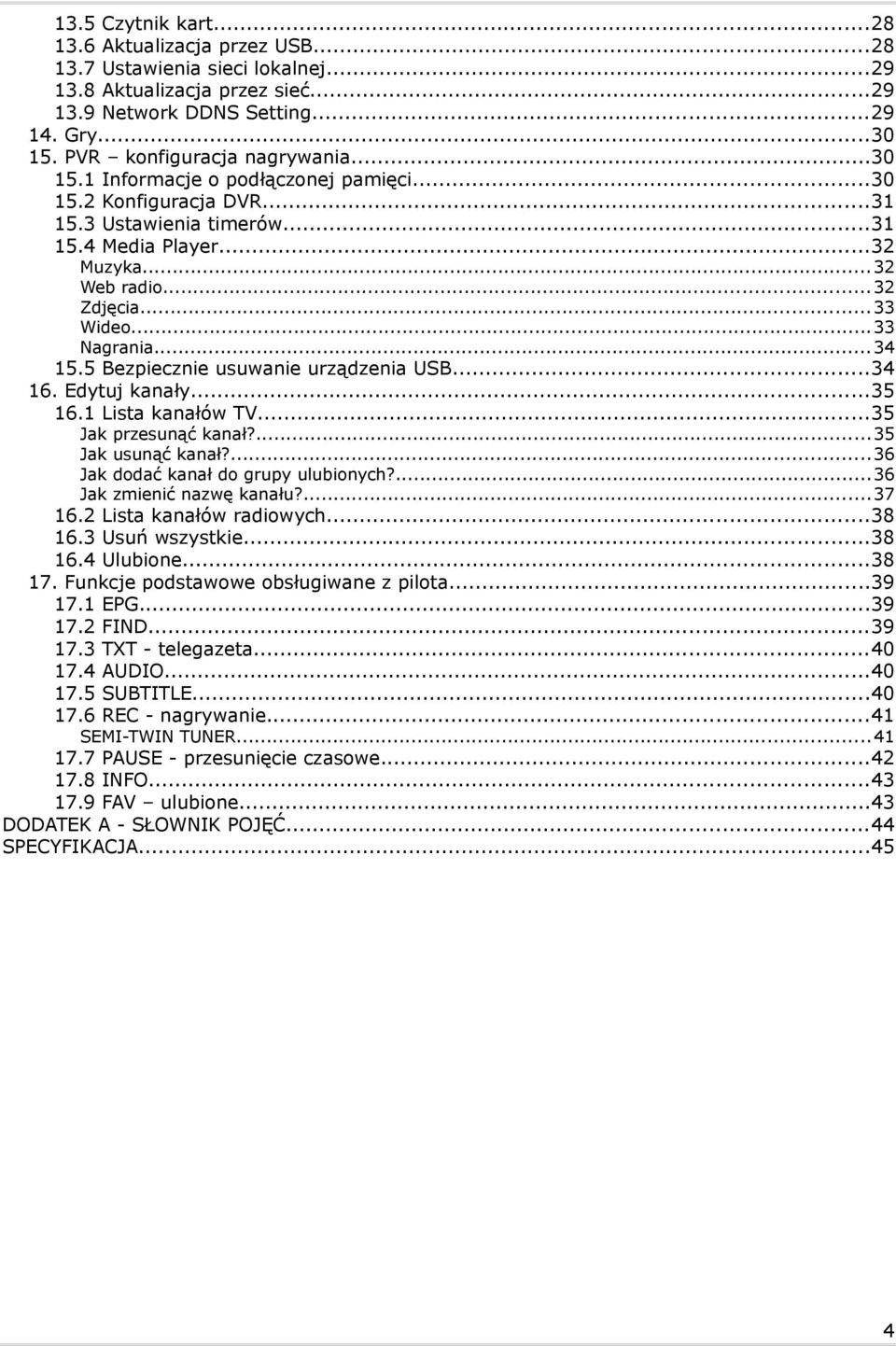 ..33 Nagrania...34 15.5 Bezpiecznie usuwanie urządzenia USB...34 16. Edytuj kanały...35 16.1 Lista kanałów TV...35 Jak Jak Jak Jak przesunąć kanał?...35 usunąć kanał?