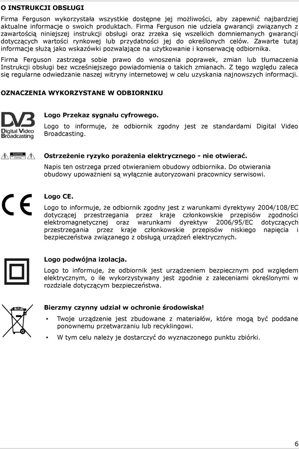 określonych celów. Zawarte tutaj informacje służą jako wskazówki pozwalające na użytkowanie i konserwację odbiornika.