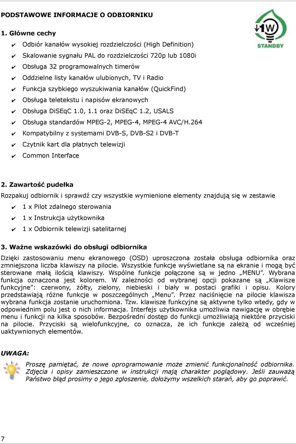 i Radio Funkcja szybkiego wyszukiwania kanałów (QuickFind) Obsługa teletekstu i napisów ekranowych Obsługa DiSEqC 1.0, 1.1 oraz DiSEqC 1.2, USALS Obsługa standardów MPEG-2, MPEG-4, MPEG-4 AVC/H.