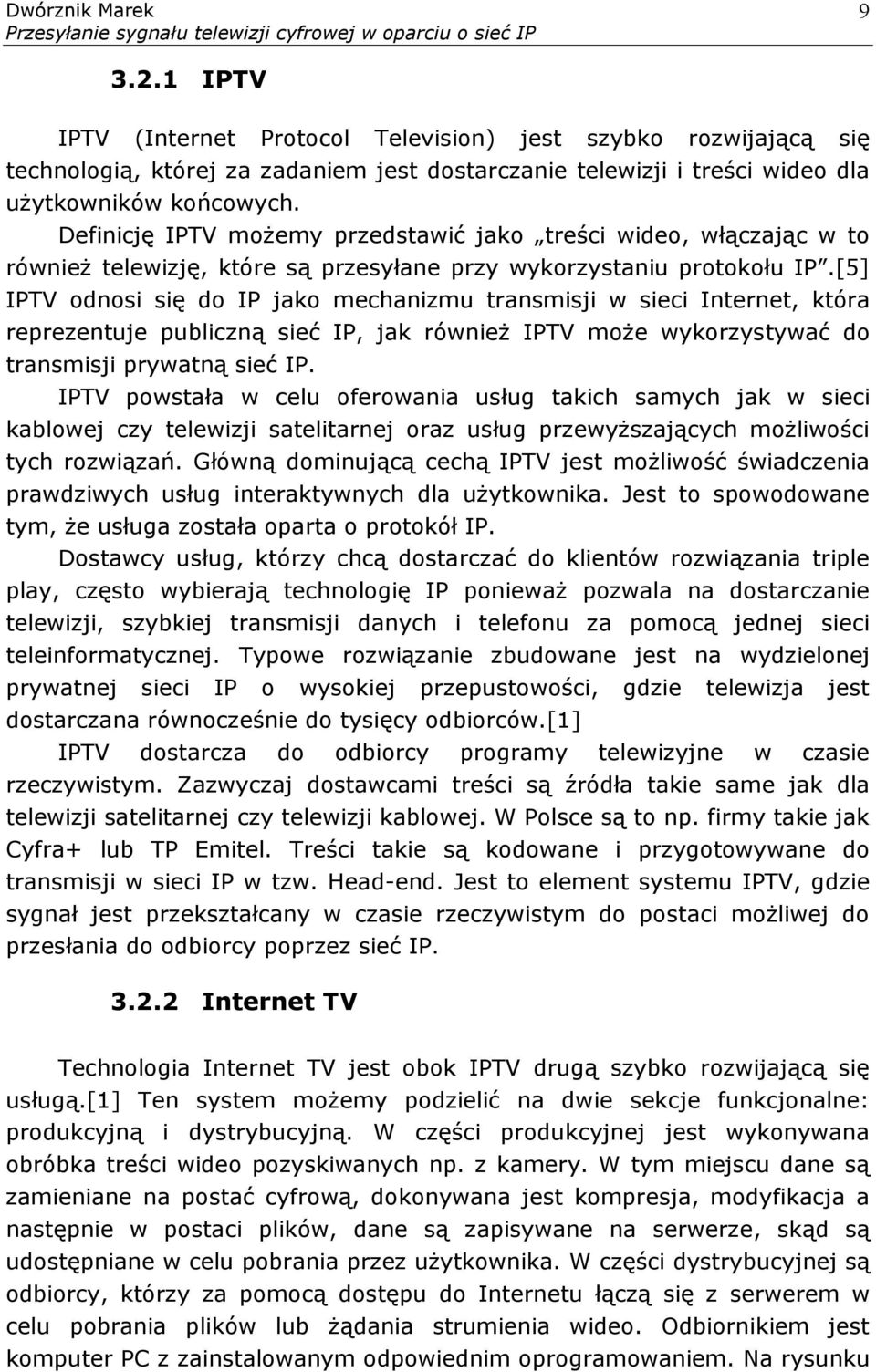 [5] IPTV odnosi się do IP jako mechanizmu transmisji w sieci Internet, która reprezentuje publiczną sieć IP, jak również IPTV może wykorzystywać do transmisji prywatną sieć IP.