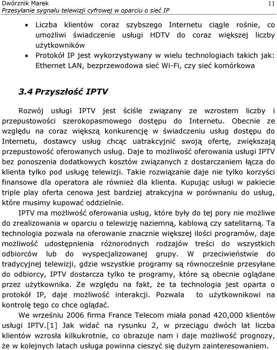 Obecnie ze względu na coraz większą konkurencję w świadczeniu usług dostępu do Internetu, dostawcy usług chcąc uatrakcyjnić swoją ofertę, zwiększają przepustowość oferowanych usług.