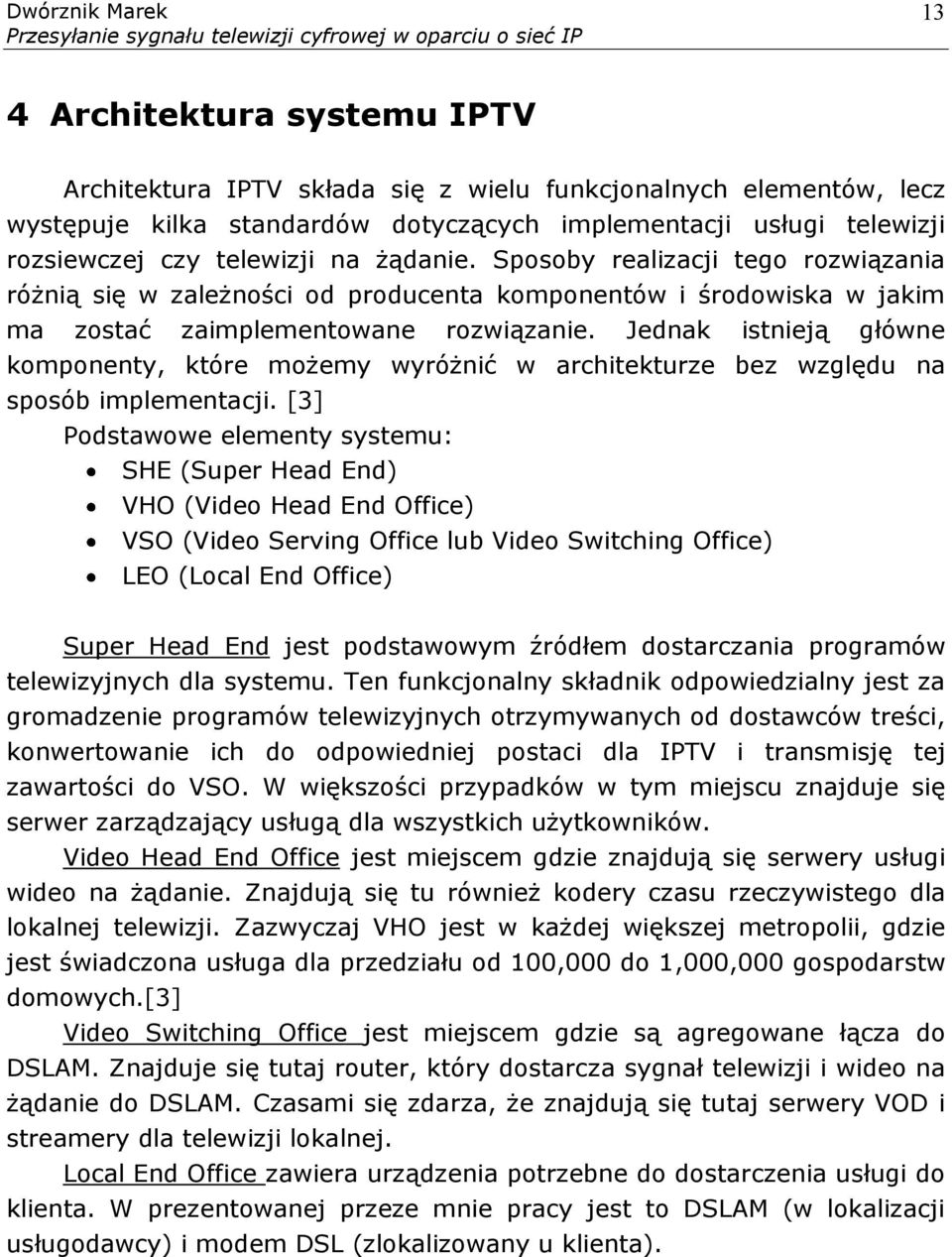 Jednak istnieją główne komponenty, które możemy wyróżnić w architekturze bez względu na sposób implementacji.