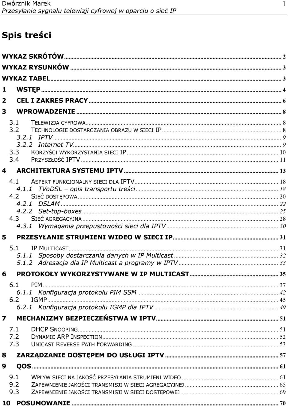 .. 18 4.2 SIEĆ DOSTĘPOWA... 20 4.2.1 DSLAM... 22 4.2.2 Set-top-boxes... 25 4.3 SIEĆ AGREGACYJNA... 28 4.3.1 Wymagania przepustowości sieci dla IPTV... 30 5 PRZESYŁANIE STRUMIENI WIDEO W SIECI IP.