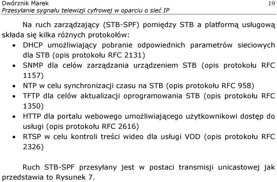 TFTP dla celów aktualizacji oprogramowania STB (opis protokołu RFC 1350) HTTP dla portalu webowego umożliwiającego użytkownikowi dostęp do usługi (opis protokołu RFC