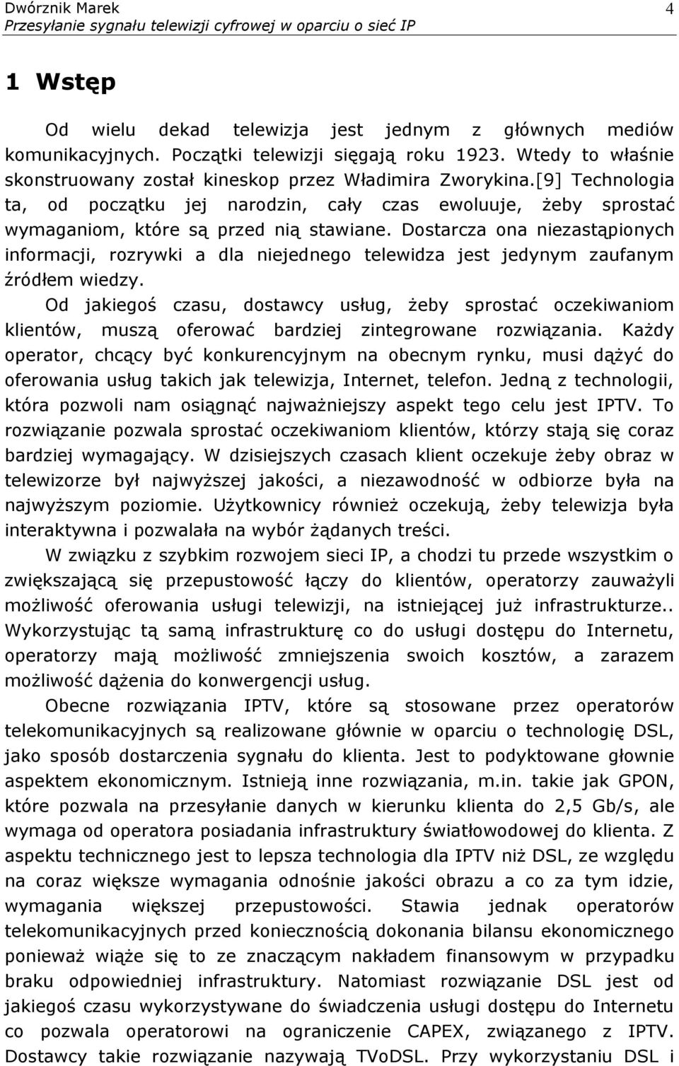 Dostarcza ona niezastąpionych informacji, rozrywki a dla niejednego telewidza jest jedynym zaufanym źródłem wiedzy.