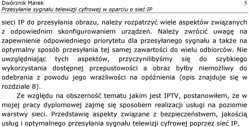 Nie uwzględniając tych aspektów, przyczynilibyśmy się do szybkiego wykorzystania dostępnej przepustowości a obraz byłby niemożliwy do odebrania z powodu jego wrażliwości na opóźnienia (opis